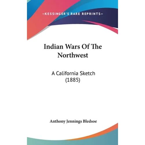 Indian Wars Of The Northwest: A California Sketch (1885) - Hardcover