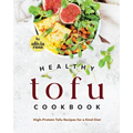 Healthy Tofu Cookbook: High-Protein Tofu Recipes for a Kind Diet - Paperback
