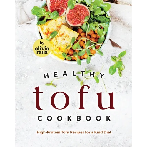Healthy Tofu Cookbook: High-Protein Tofu Recipes for a Kind Diet - Paperback