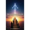 The Evolution of Belief: A Life Listening to God - Hardcover