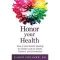 Honor Your Health: How to Use Holistic Healing to Create a Life of Clarity, Comfort, and Connection - Hardcover
