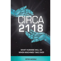 Circa 2118: What Humans Will Do When Machines Take Over - Paperback