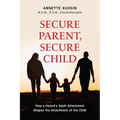 Secure Parent, Secure Child: How a Parent's Adult Attachment Shapes the Security of the Child Volume 40 - Paperback