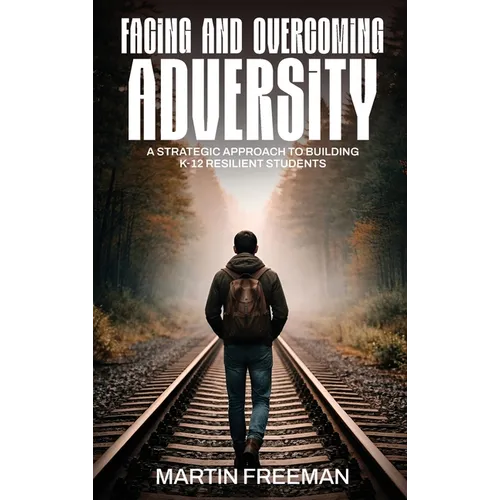Facing and Overcoming Adversity: A Strategic Approach to Building K-12 Resilient Students - Hardcover
