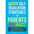 Effective Self Regulation Strategies for Parents: Reduce Family Stress Through DBT Skills That Master Anger Management, Reduce Emotional Outbursts and - Paperback