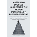 Mastering Success Harnessing The Hidden Potential Of Presuppositions - Paperback
