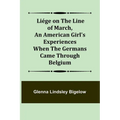 Liége on the Line of March, An American Girl's Experiences When the Germans Came Through Belgium - Paperback