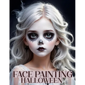 Face Painting: A Beginner's Step-by-Step Guide to Easy and Professional Halloween Makeup for Kids - Artistic, Scary Designs and Colors for a Fun Party - Paperback