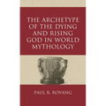 The Archetype of the Dying and Rising God in World Mythology - Hardcover