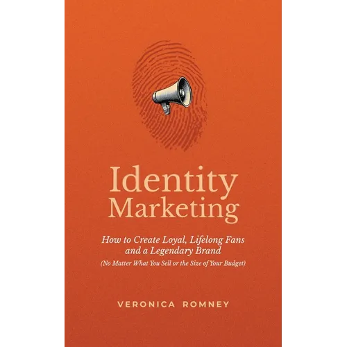 Identity Marketing: How to Create Loyal, Lifelong Fans and a Legendary Brand (No Matter What You Sell or the Size of Your Budget) - Paperback