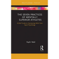 The Seven Practices of Mentally Superior Athletes: Harnessing Skills from Sport Psychology - Paperback
