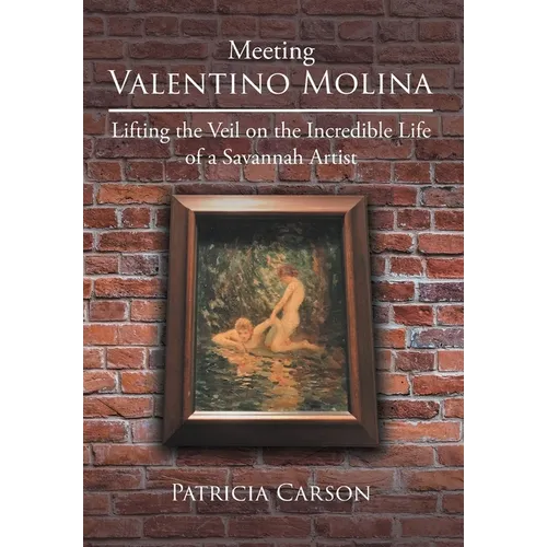 Meeting Valentino Molina: Lifting the Veil on the Incredible Life of a Savannah Artist - Hardcover