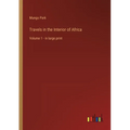 Travels in the Interior of Africa: Volume 1 - in large print - Paperback