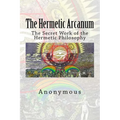 The Hermetic Arcanum: The Secret Work of the Hermetic Philosophy - Paperback