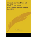 Torquil Or The Days Of Olaf Tryggvason: With Legends, Ballads, Dreams, Etc. (1870) - Paperback