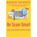 Be Scam Smart: A Guide to Outsmarting Online and Offline Fraudsters - Paperback