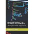 Game Development for Beginners in Game Maker: 10 complete step by step projects! - Paperback