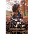 Rewrite This Tragedy: A Beautiful Story of God's Presence, Provision, and Divine Intervention - Paperback
