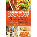 Gastric Bypass Cookbook: 77 Healthy and Delicious Bariatric Recipes with an Easy Guide to Being on a Weight Loss Surgery Diet - Paperback