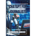 ChatGPT for Journalists: Enhance Reporting and Streamline News Production with AI-Powered Tools (2024 Guide) - Paperback