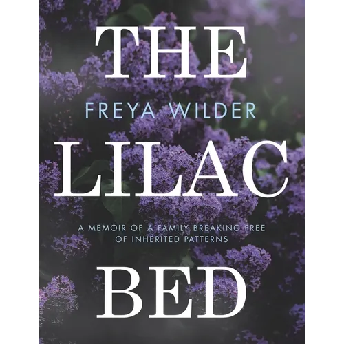 The Lilac Bed: A Memoir of a Family Breaking Free of Inherited Patterns - Paperback