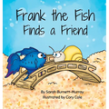 Frank the Fish Finds a Friend (A Portion of All Proceeds Donated to Support Friendship) - Hardcover