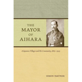 The Mayor of Aihara: A Japanese Villager and His Community, 1865-1925 - Paperback