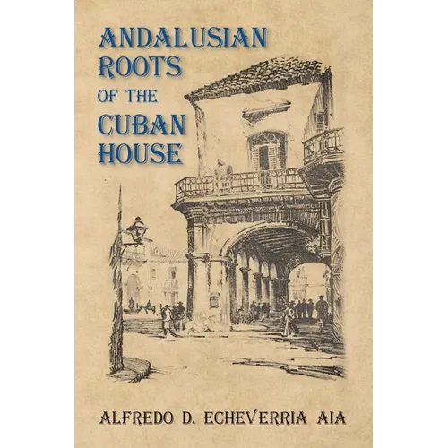 Andalusian Roots of the Cuban House: Syncretism of Islamic, Spanish and Cuban Architecture - Paperback