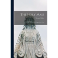 The Holy Mass: The Sacrifice for the Living and the Dead - Hardcover