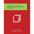 How To Make Money And How To Keep It Or Capital And Labor - Paperback
