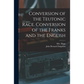 Conversion of the Teutonic Race. Conversion of the Franks and the English - Paperback