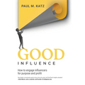 Good Influence: How To Engage Influencers For Purpose And Profit - Hardcover