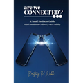 Are We Connected? A Small Business Guide to Digital Foundations, Follow-Up, and ROI Visibility - Paperback