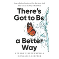 There's Got to Be a Better Way: How to Deliver Results and Get Rid of the Stuff That Gets in the Way of Real Work - Hardcover