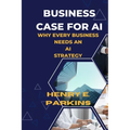 Business Case for AI: Why Every Business Needs an AI Strategy - Paperback