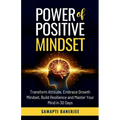 Power of Positive Mindset: Transform Attitude, Embrace Growth Mindset, Build Resilience and Master Your Mind in 30 Days - Paperback