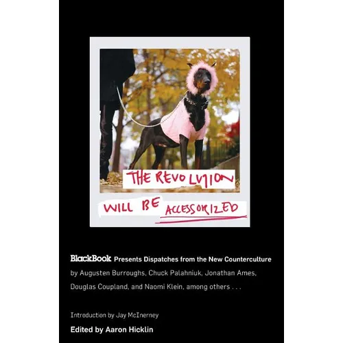 The Revolution Will Be Accessorized: Blackbook Presents Dispatches from the New Counterculture - Paperback
