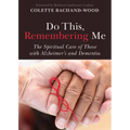 Do This, Remembering Me: The Spiritual Care of Those with Alzheimer's and Dementia - Paperback