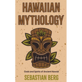 Hawaiian Mythology: Gods and Spirits of Ancient Hawaii - Paperback