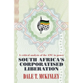South Africa's Corporatised Liberation: A Critical Analysis of the ANC in Power - Paperback