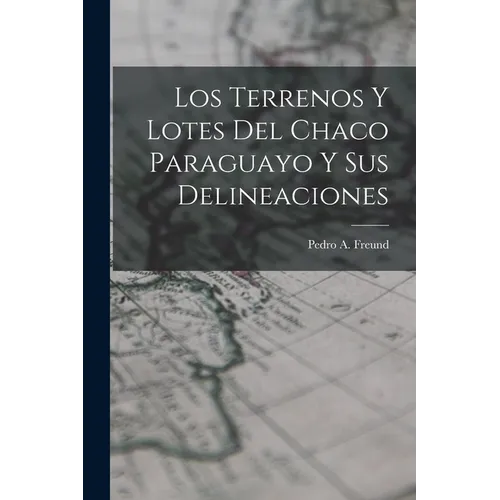 Los Terrenos y Lotes del Chaco Paraguayo y sus Delineaciones - Paperback