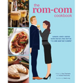 The Rom-Com Cookbook: Romantic-Comedy-Inspired Recipes That Will Make Them Say I'll Have What She's Having - Hardcover