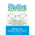 The Intuitive Advisor: A Medical Doctor Teaches You How to Solve Your Most Pressing Health Problems - Paperback