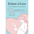 Echoes of Love: Stories of Pregnancy Loss and Heartache - Paperback