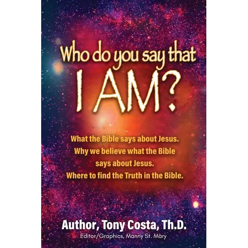 Who Do You Say That I Am?: What the Bible Says About Jesus. Why We Believe What the Bible Says About Jesus. Where to Find Truth in the Bible. - Paperback