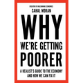 Why We're Getting Poorer: A Realist's Guide to the Economy and How We Can Fix It - Hardcover