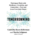 Tomorrowmind: Thriving at Work with Resilience, Creativity, and Connection--Now and in an Uncertain Future - Hardcover