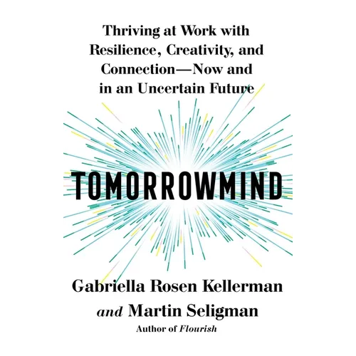 Tomorrowmind: Thriving at Work with Resilience, Creativity, and Connection--Now and in an Uncertain Future - Hardcover