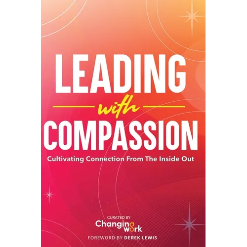 Leading with Compassion: Cultivating Connection from the Inside Out - Paperback