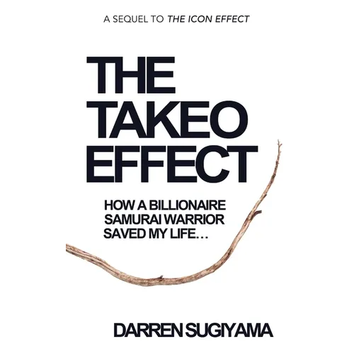 The Takeo Effect: How A Billionaire Samurai Warrior Saved My Life - Hardcover